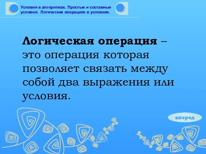 Логическая операция – это операция которая позволяет связать между собой два выражения или условия. вперед