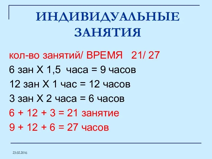 23.02.2016 ИНДИВИДУАЛЬНЫЕ ЗАНЯТИЯ кол-во занятий/ ВРЕМЯ 21/ 27 6 зан Х 1,5