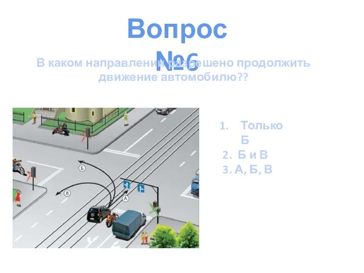 Вопрос №6 В каком направлении разрешено продолжить движение автомобилю?? Только Б 2.