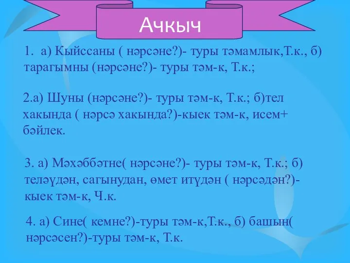 1. а) Кыйссаны ( нәрсәне?)- туры тәмамлык,Т.к., б)тарагымны (нәрсәне?)- туры тәм-к, Т.к.;