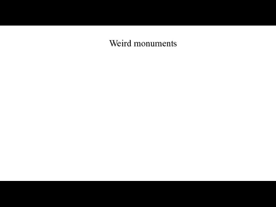 Weird monuments