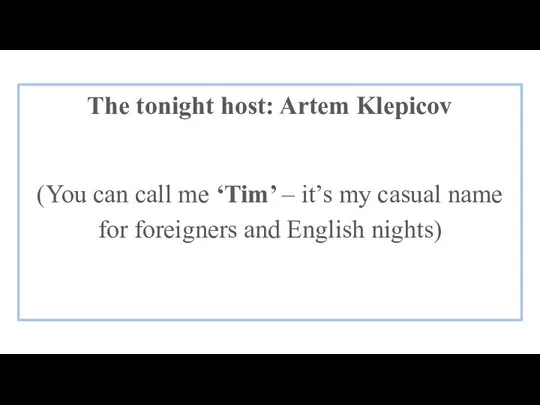 The tonight host: Artem Klepicov (You can call me ‘Tim’ – it’s
