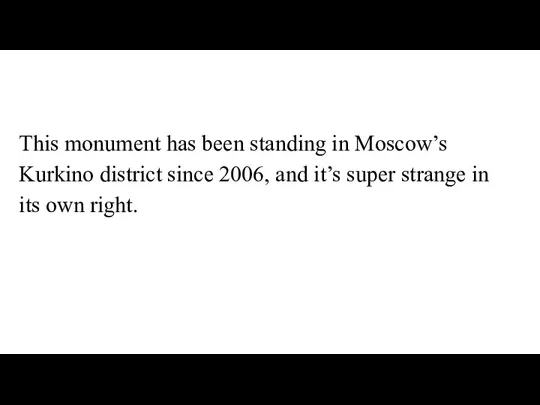 This monument has been standing in Moscow’s Kurkino district since 2006, and
