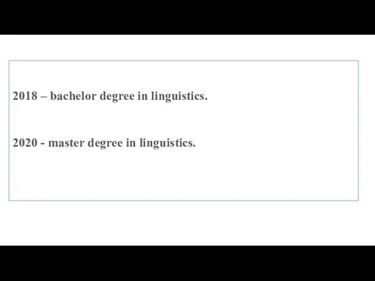 2018 – bachelor degree in linguistics. 2020 - master degree in linguistics.