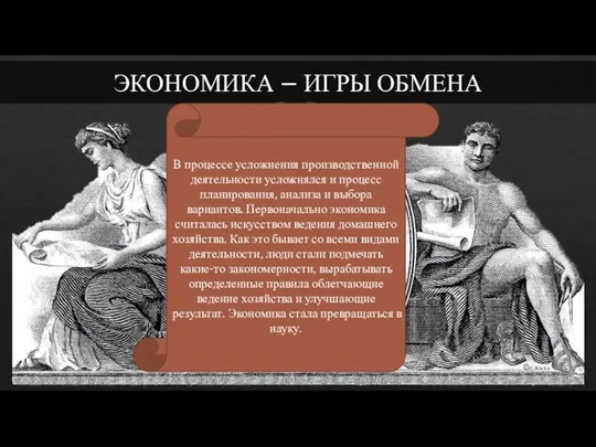 ЭКОНОМИКА – ИГРЫ ОБМЕНА В процессе усложнения производственной деятельности усложнялся и процесс