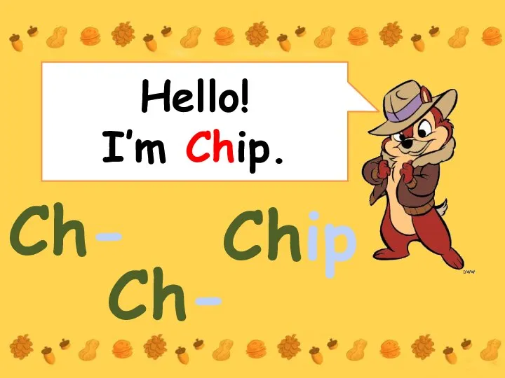 Hello! I’m Chip. Ch- Ch- Chip