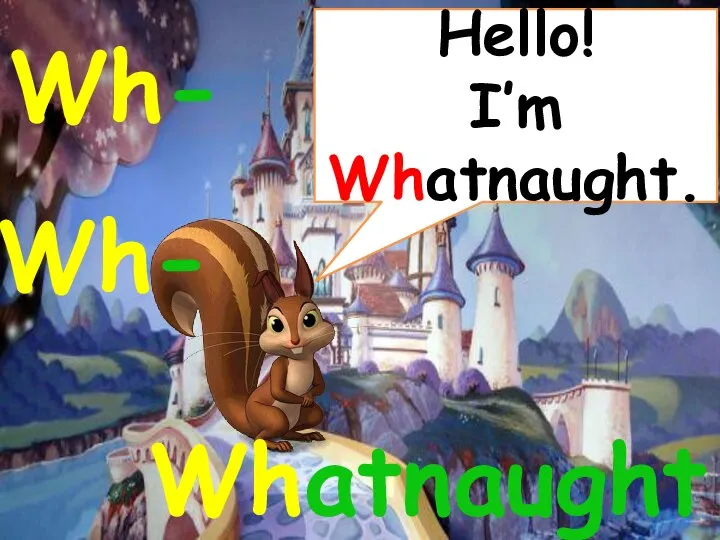 Hello! I’m Whatnaught. Wh- Wh- Whatnaught