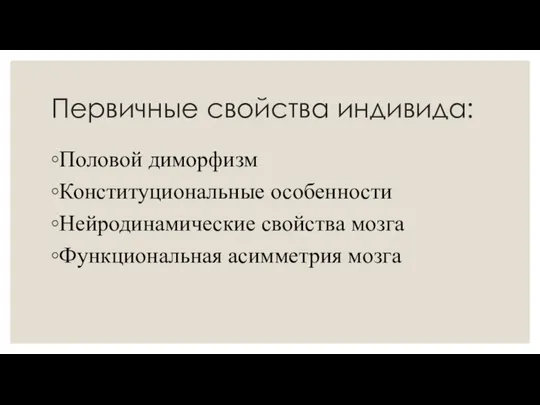 Первичные свойства индивида: Половой диморфизм Конституциональные особенности Нейродинамические свойства мозга Функциональная асимметрия мозга