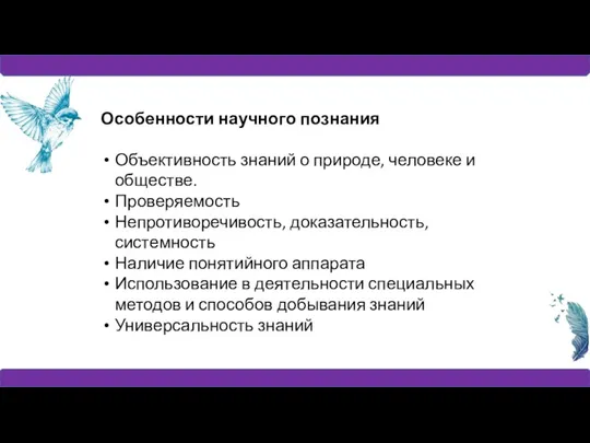 Особенности научного познания Объективность знаний о природе, человеке и обществе. Проверяемость Непротиворечивость,