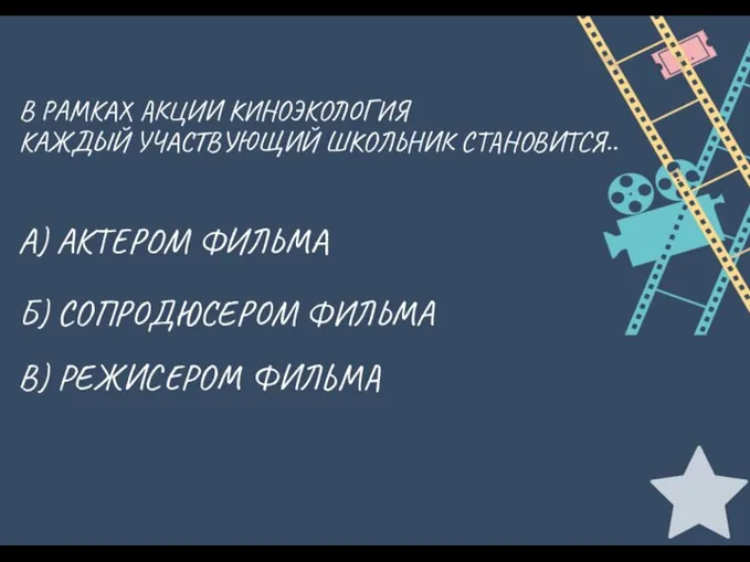 В РАМКАХ АКЦИИ КИНОЭКОЛОГИЯ КАЖДЫЙ УЧАСТВУЮЩИЙ ШКОЛЬНИК СТАНОВИТСЯ.. А) АКТЕРОМ ФИЛЬМА Б)