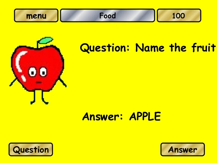 Food Question: Name the fruit Answer: APPLE Question Answer 100