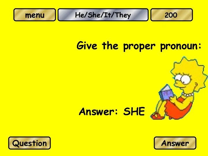 He/She/It/They Give the proper pronoun: Answer: SHE Question Answer 200