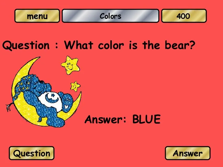 Colors Question : What color is the bear? Answer: BLUE Question Answer 400