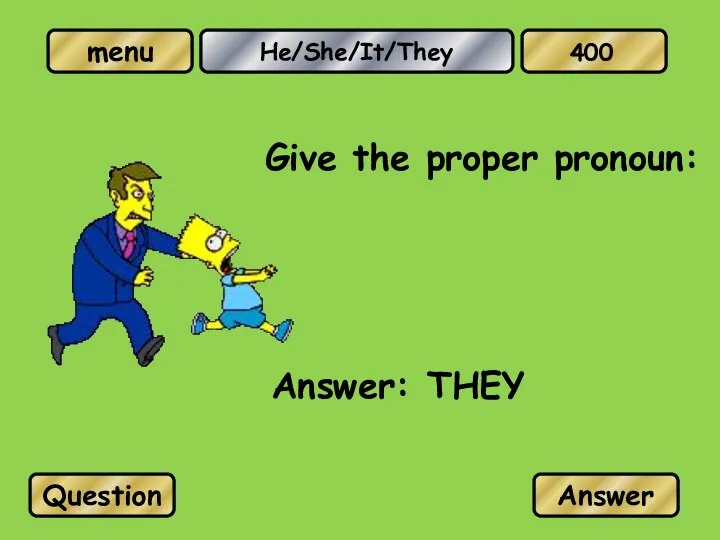 He/She/It/They Give the proper pronoun: Answer: THEY Question Answer 400