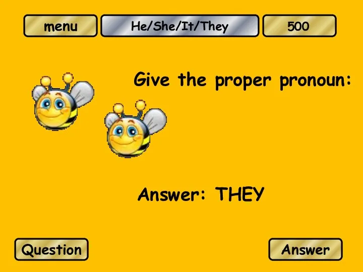 He/She/It/They Give the proper pronoun: Answer: THEY Question Answer 500