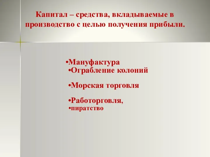 Мануфактура Ограбление колоний Морская торговля Работорговля, пиратство Капитал – средства, вкладываемые в