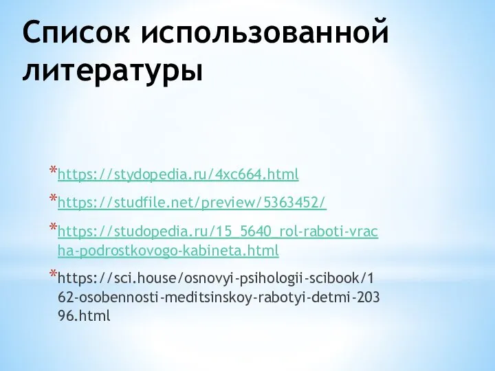 Список использованной литературы https://stydopedia.ru/4xc664.html https://studfile.net/preview/5363452/ https://studopedia.ru/15_5640_rol-raboti-vracha-podrostkovogo-kabineta.html https://sci.house/osnovyi-psihologii-scibook/162-osobennosti-meditsinskoy-rabotyi-detmi-20396.html