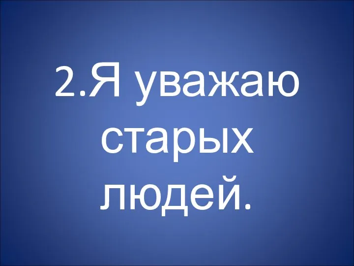 2.Я уважаю старых людей.