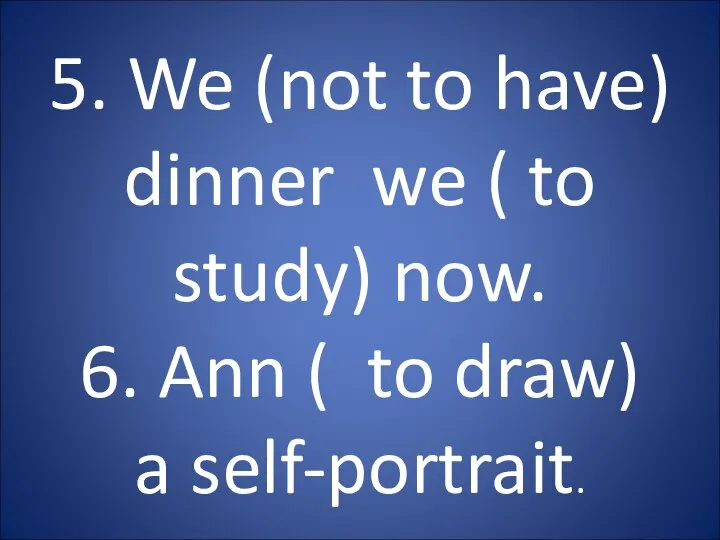 5. We (not to have) dinner we ( to study) now. 6.