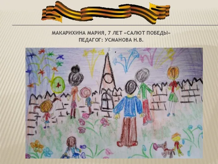 МАКАРИХИНА МАРИЯ, 7 ЛЕТ «САЛЮТ ПОБЕДЫ» ПЕДАГОГ: УСМАНОВА Н.В.