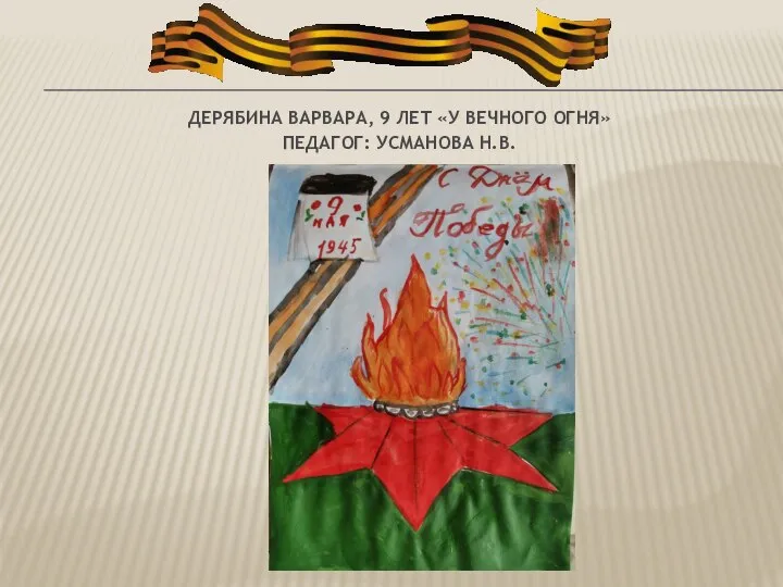 ДЕРЯБИНА ВАРВАРА, 9 ЛЕТ «У ВЕЧНОГО ОГНЯ» ПЕДАГОГ: УСМАНОВА Н.В.