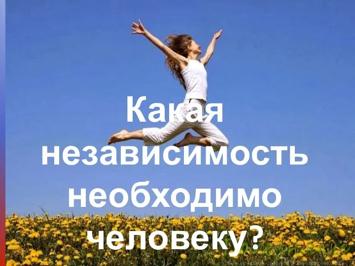 Какая независимость необходимо человеку?