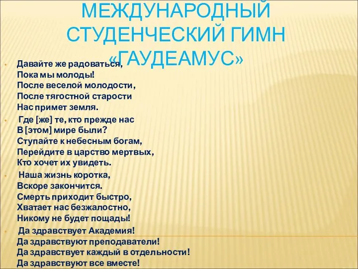 МЕЖДУНАРОДНЫЙ СТУДЕНЧЕСКИЙ ГИМН «ГАУДЕАМУС» Давайте же радоваться, Пока мы молоды! После веселой