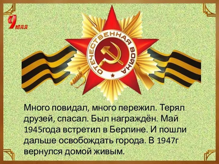 Много повидал, много пережил. Терял друзей, спасал. Был награждён. Май 1945года встретил