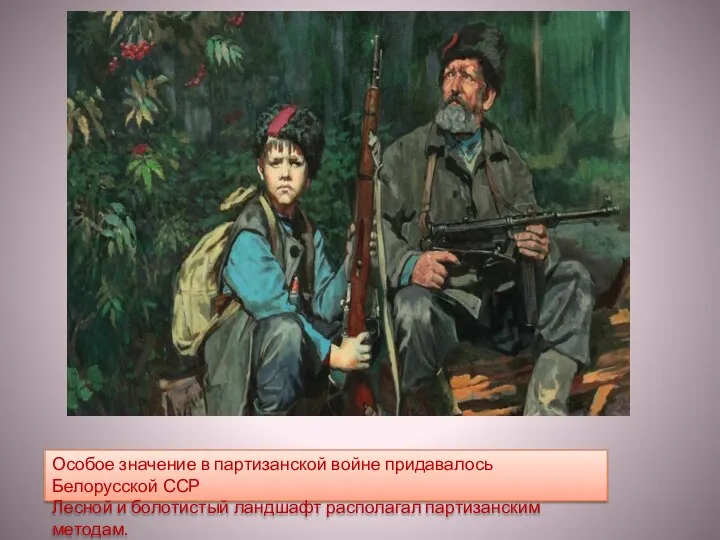 Особое значение в партизанской войне придавалось Белорусской ССР Лесной и болотистый ландшафт располагал партизанским методам.