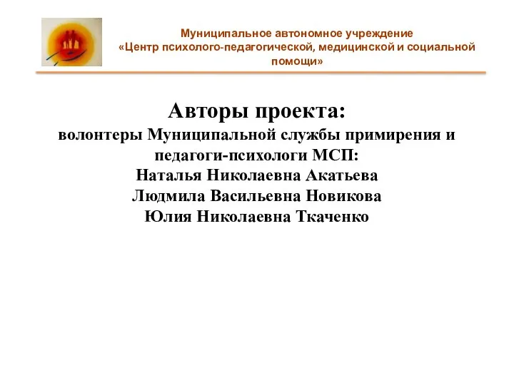 Авторы проекта: волонтеры Муниципальной службы примирения и педагоги-психологи МСП: Наталья Николаевна Акатьева