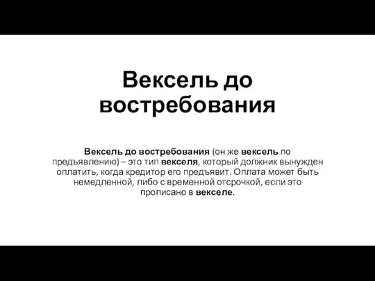 Вексель до востребования Вексель до востребования (он же вексель по предъявлению) –