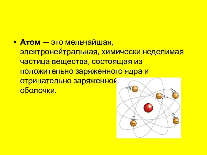 Атом — это мельчайшая, электронейтральная, химически неделимая частица вещества, состоящая из положительно