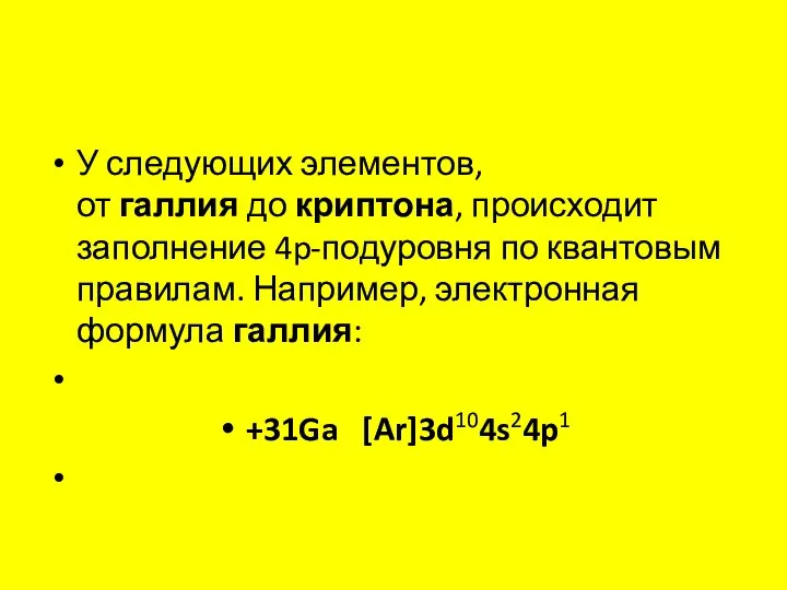 У следующих элементов, от галлия до криптона, происходит заполнение 4p-подуровня по квантовым