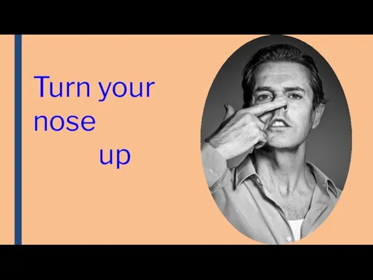 Turn your nose up