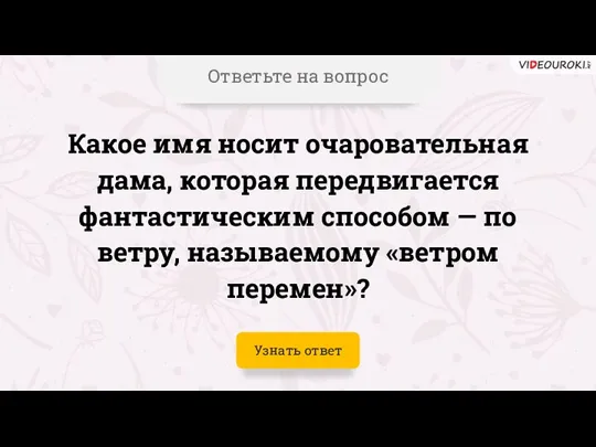 Ответьте на вопрос Какое имя носит очаровательная дама, которая передвигается фантастическим способом