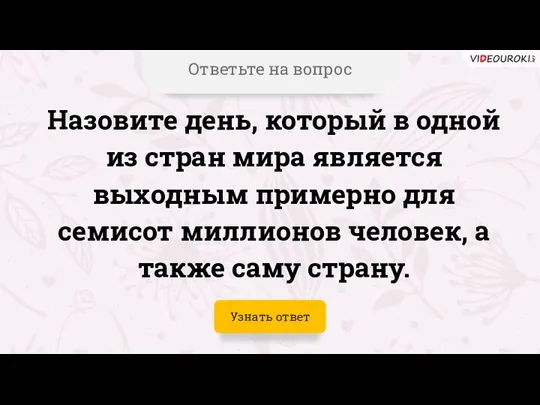 Ответьте на вопрос Узнать ответ Назовите день, который в одной из стран