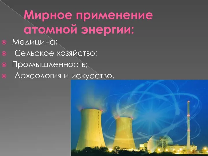 Мирное применение атомной энергии: Медицина; Сельское хозяйство; Промышленность; Археология и искусство.