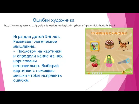 Ошибки художника http://www.igraemsa.ru/igry-dlja-detej/igry-na-logiku-i-myshlenie/igra-oshibki-hudozhnika-3 Игра для детей 5-6 лет. Развивает логическое мышление. -