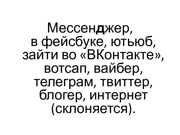 Мессенджер, в фейсбуке, ютьюб, зайти во «ВКонтакте», вотсап, вайбер, телеграм, твиттер, блогер, интернет (склоняется).
