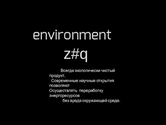 environment z#q Всегда экологически чистый продукт. Современные научные открытия позволяют Осуществлять переработку