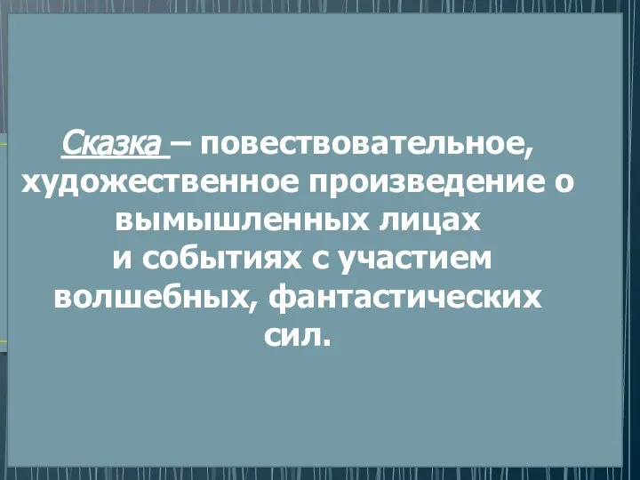 Сказка – повествовательное, художественное произведение о вымышленных лицах и событиях с участием волшебных, фантастических сил.