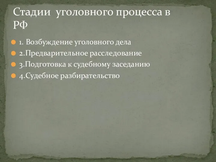 1. Возбуждение уголовного дела 2.Предварительное расследование 3.Подготовка к судебному заседанию 4.Судебное разбирательство