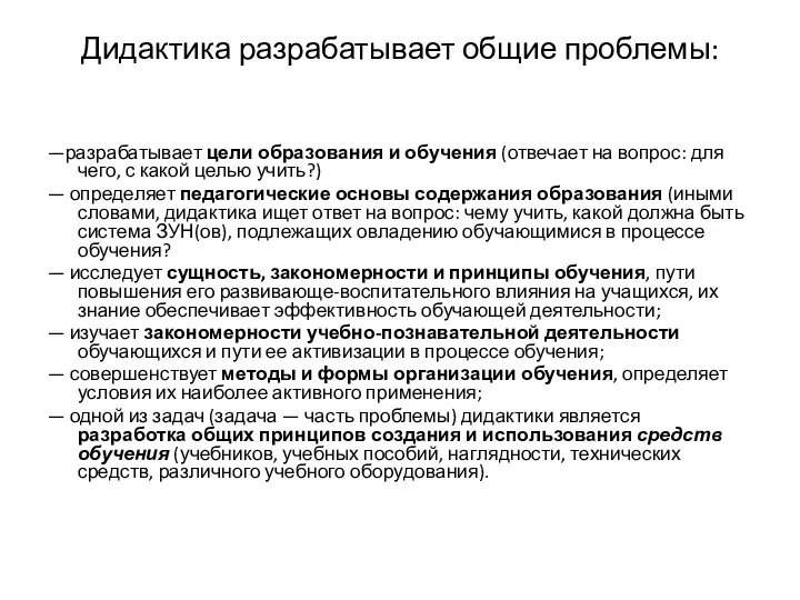 Дидактика разрабатывает общие проблемы: —разрабатывает цели образования и обучения (отвечает на вопрос: