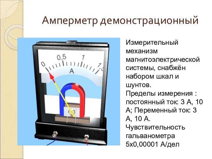 Амперметр демонстрационный Измерительный механизм магнитоэлектрической системы, снабжён набором шкал и шунтов. Пределы