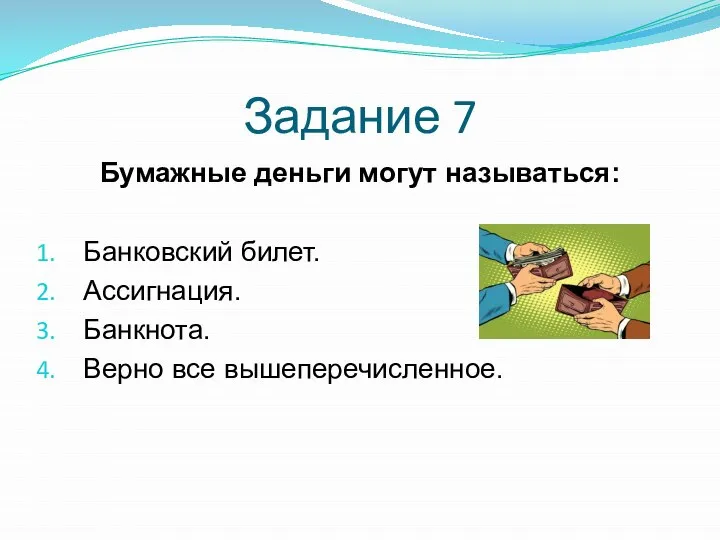 Задание 7 Бумажные деньги могут называться: Банковский билет. Ассигнация. Банкнота. Верно все вышеперечисленное.