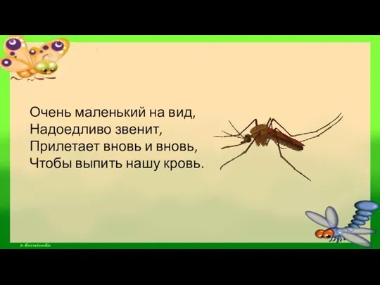 Очень маленький на вид, Надоедливо звенит, Прилетает вновь и вновь, Чтобы выпить нашу кровь.