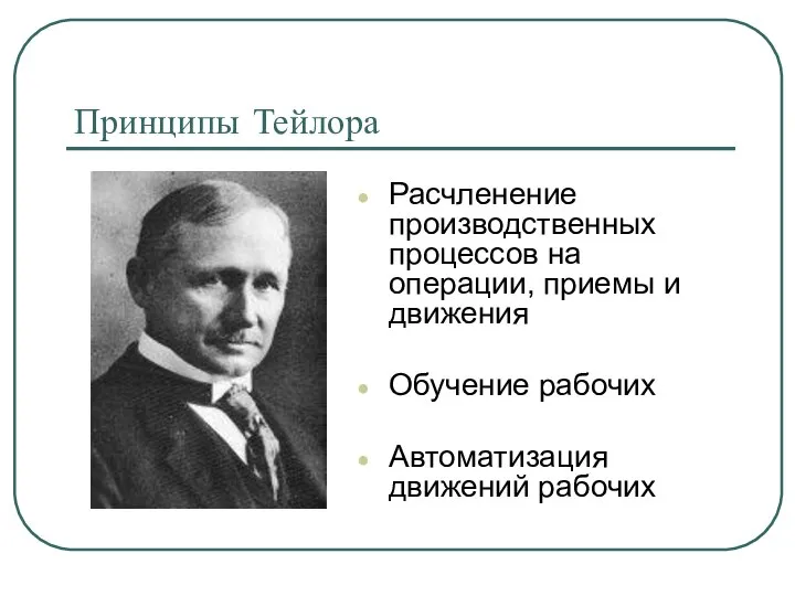 Принципы Тейлора Расчленение производственных процессов на операции, приемы и движения Обучение рабочих Автоматизация движений рабочих