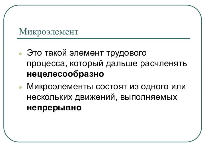 Микроэлемент Это такой элемент трудового процесса, который дальше расчленять нецелесообразно Микроэлементы состоят