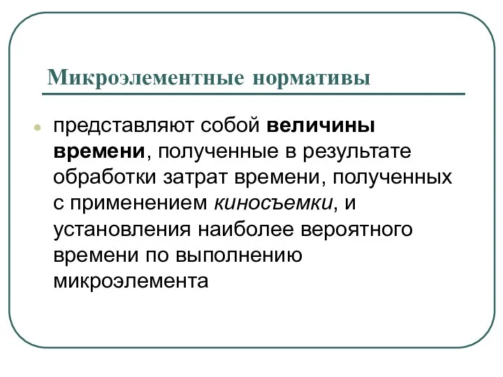 Микроэлементные нормативы представляют собой величины времени, полученные в результате обработки затрат времени,