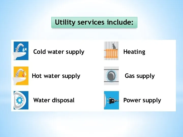 Utility services include: Cold water supply Hot water supply Water disposal Heating Gas supply Power supply